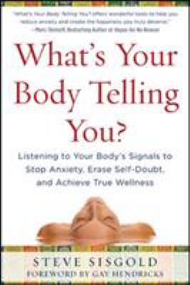 What's your body telling you? : listening to your body's signals to stop anxiety, erase self-dobut, and achieve true wellness cover image