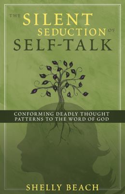 The silent seduction of self-talk : conforming deadly thought patterns to the Word of God cover image