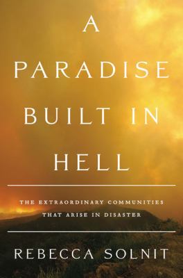 A paradise built in hell : the extraordinary communities that arise in disasters cover image