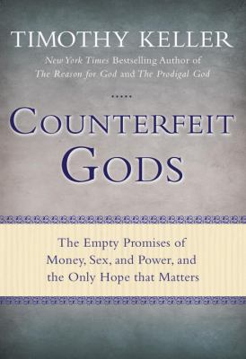 Counterfeit gods : the empty promises of money, sex, and power, and the only hope that matters cover image
