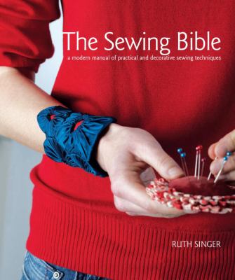 The sewing bible : a  modern manual of practical and decorative sewing techniques cover image
