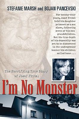 I'm no monster : the horrifying true story of Josef Fritzl cover image