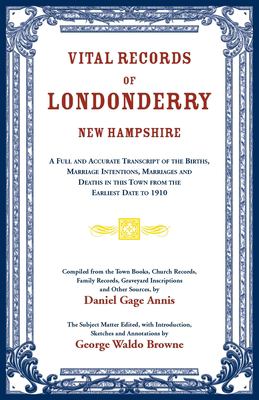 Vital records of Londonderry, New Hampshire : a full and accurate transcript of the births, marriage intentions, marriages and deaths in this town from the earliest date to 1910 cover image