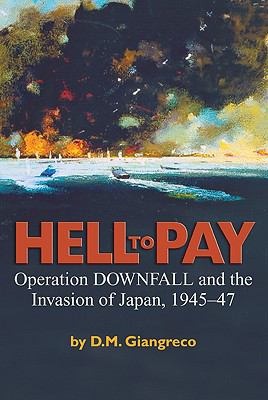 Hell to pay : Operation Downfall and the invasion of Japan, 1945-47 cover image