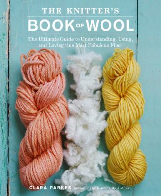 The knitter's book of wool the ultimate guide to understanding, using, and loving this most fabulous fiber cover image