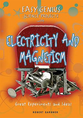 Easy genius science projects with electricity and magnetism : great experiments and ideas cover image