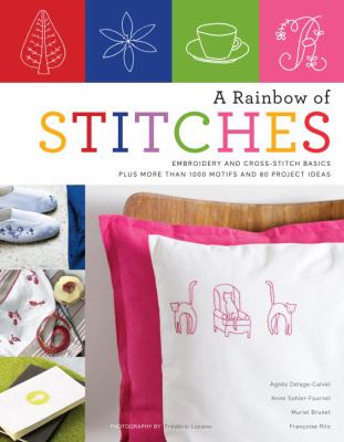 A rainbow of stitches : embroidery and cross-stitch basics plus more than 1,000 motifs and 80 project ideas cover image