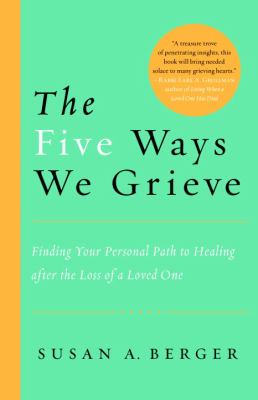 The five ways we grieve : finding your personal path to healing after the death of a loved one cover image