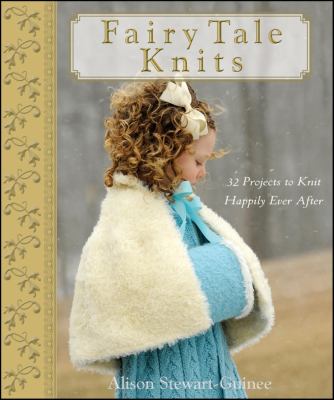 Fairy tale knits : 32 projects to knit happily ever after cover image
