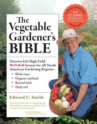 The vegetable gardener's bible : discover Ed's high-yield W-O-R-D system for all North American gardening regions cover image