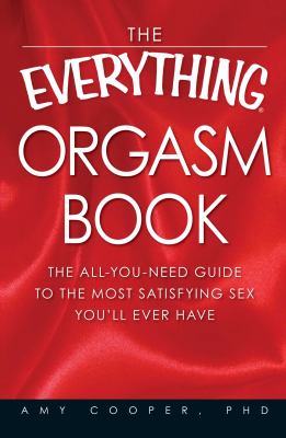 The everything orgasm book : the all-you-need guide to the most satisfying sex you'll ever have cover image