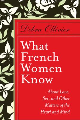 What French women know : about love, sex, and other matters of the heart and mind cover image
