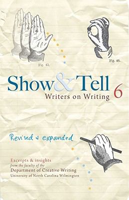 Show & tell 6 : writers on writing : excerpts & insights from the faculty of the Department of Creative Writing, University of North Carolina Wilmington cover image