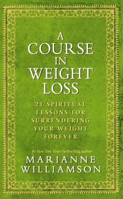 A course in weight loss : 21 spiritual lessons for surrendering your weight forever cover image