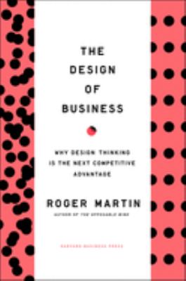 The design of business : why design thinking is the next competitive advantage cover image