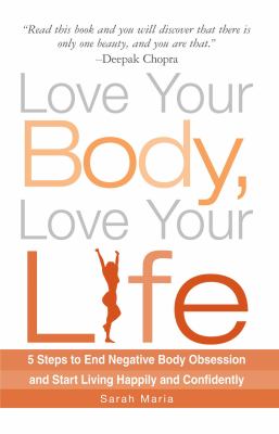 Love your body, love your life : 5 steps to end negative body obsession and start living happily and confidently cover image