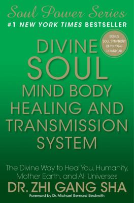 Divine soul mind body, healing, and transmission system : the divine way to heal you, humanity, mother earth, and all universes cover image