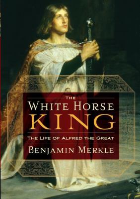 The white horse king : the life of Alfred the Great cover image