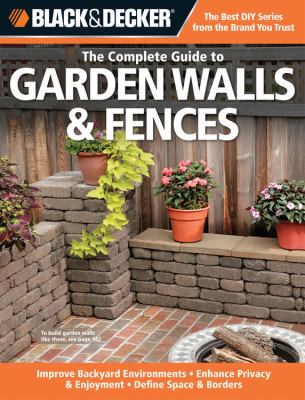 The complete guide to garden walls & fences : improve backyard environments, enhance privacy & enjoyment, define space & borders cover image