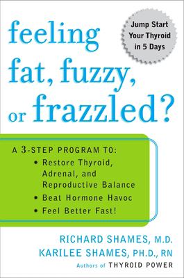 Feeling fat, fuzzy, or frazzled? : a 3-step program to beat restore thyroid, adrenal, and reproductive balance, beat hormone havoc, feel better fast! cover image