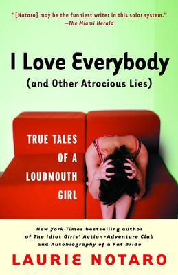 I love everybody, and other atrocious lies : true tales of a loudmouth girl cover image