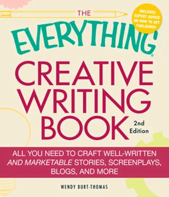 The everything creative writing book : all you need to craft well-written and marketable stories, screenplays, blogs, and more cover image
