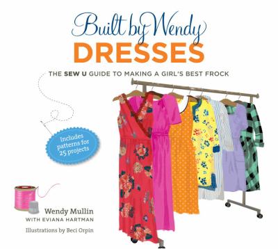 Built by Wendy dresses : the Sew U guide to making a girl's best frock cover image