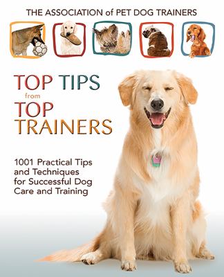 The Association of Pet Dog Trainers'  top tips from top trainers : 1001 practical tips and techniques for successful dog care and training cover image