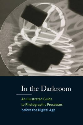 In the darkroom : an illustrated guide to photographic processes before the digital age cover image