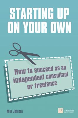 Starting up on your own : how to succeed as an independent consultant or freelance cover image