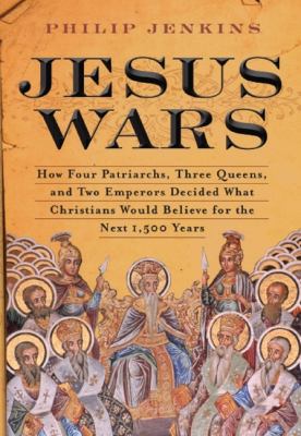 Jesus wars : how four patriarchs, three queens, and two emperors decided what Christians would believe for the next 1,500 years  cover image cdn