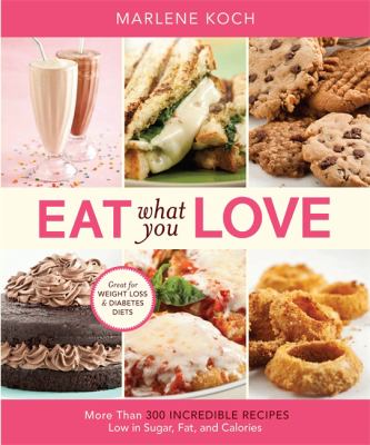 Eat what you love : more than 300 incredible recipes low in sugar, fat, and calories  cover image cdn