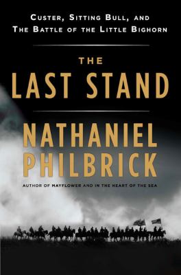 The last stand : Custer, Sitting Bull, and the Battle of the Little Bighorn cover image