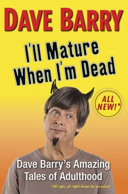 I'll mature when I'm dead : Dave Barry's amazing tales of adulthood cover image