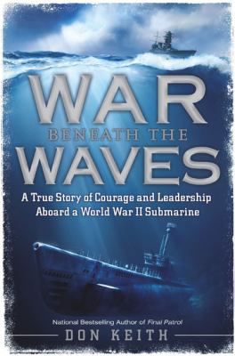 War beneath the waves : a true story of courage and leadership aboard a World War II submarine cover image