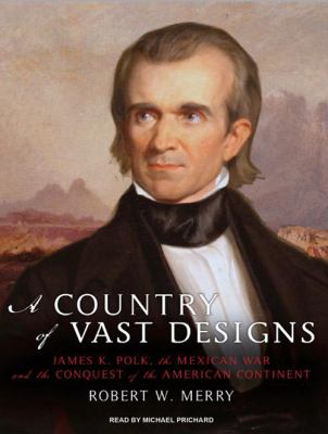 A country of vast designs James K. Polk, the Mexican War and the conquest of the American continent cover image