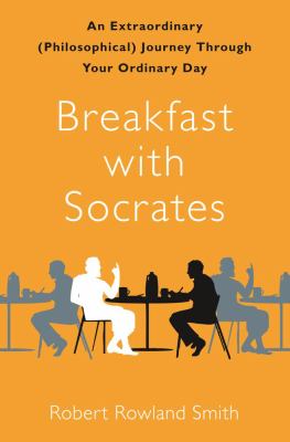 Breakfast with Socrates : an extraordinary (philosophical) journey through your ordinary day cover image
