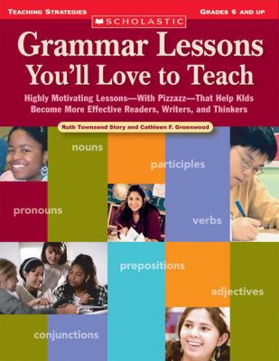 Grammar lessons you'll love to teach : highly motivating lessons, with pizzazz, that help kids become more effective readers, writers, and thinkers cover image