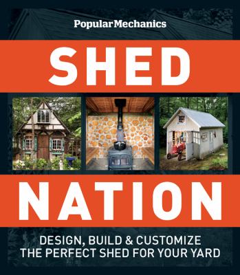 Shed nation : design, build, and customize the perfect shed for your yard cover image