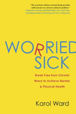 Worried sick : break free from chronic worry to achieve mental & physical health cover image