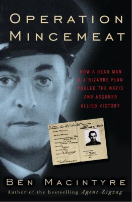 Operation Mincemeat : how a dead man and a bizarre plan fooled the Nazis and assured an allied victory cover image