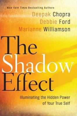 The shadow effect : illuminating the hidden power of your true self cover image