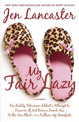 My fair lazy : one reality television addict's attempt to discover if not being a dumb ass is the new black, or a culture-up manifesto  cover image cdn