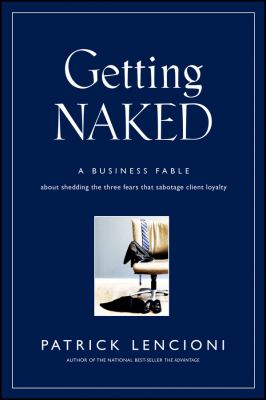 Getting naked : a business fable about shedding the three fears that sabotage client loyalty cover image