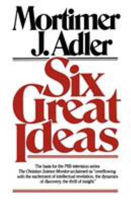 Six great ideas : truth, goodness, beauty : ideas we judge by ; liberty, equality, justice : ideas we act on cover image
