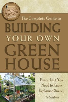 The complete guide to building your own greenhouse : everything you need to know explained simply cover image