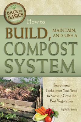 How to build, maintain, and use a compost system : secrets and techniques you need to know to grow the best vegetables  cover image cdn