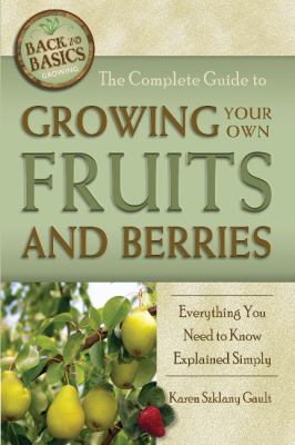 The complete guide to growing your own fruits and berries : everything you need to know explained simply cover image