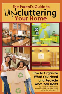 The parent's guide to uncluttering your home : how to organize what you need and recycle what you don't cover image