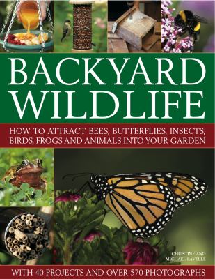 Backyard wildlife : how to attract bees, butterflies, insects, birds, frogs and animals into your garden cover image